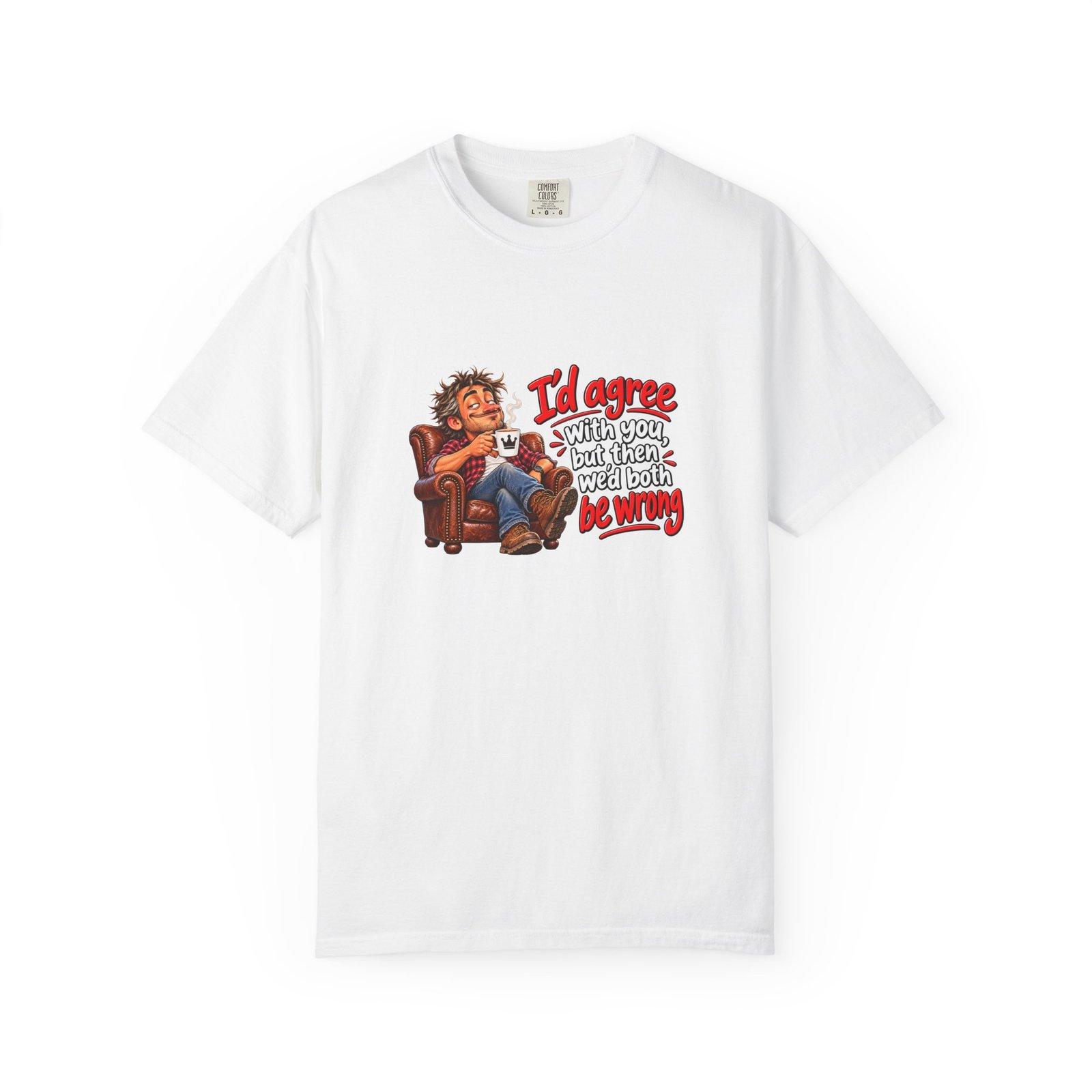I'd Agree With You But Then We'd Both Be Wrong T-Shirt, Funny Sarcastic Shirt for Him, Dad Gift, Know It All Tee, Grumpy Husband Gift