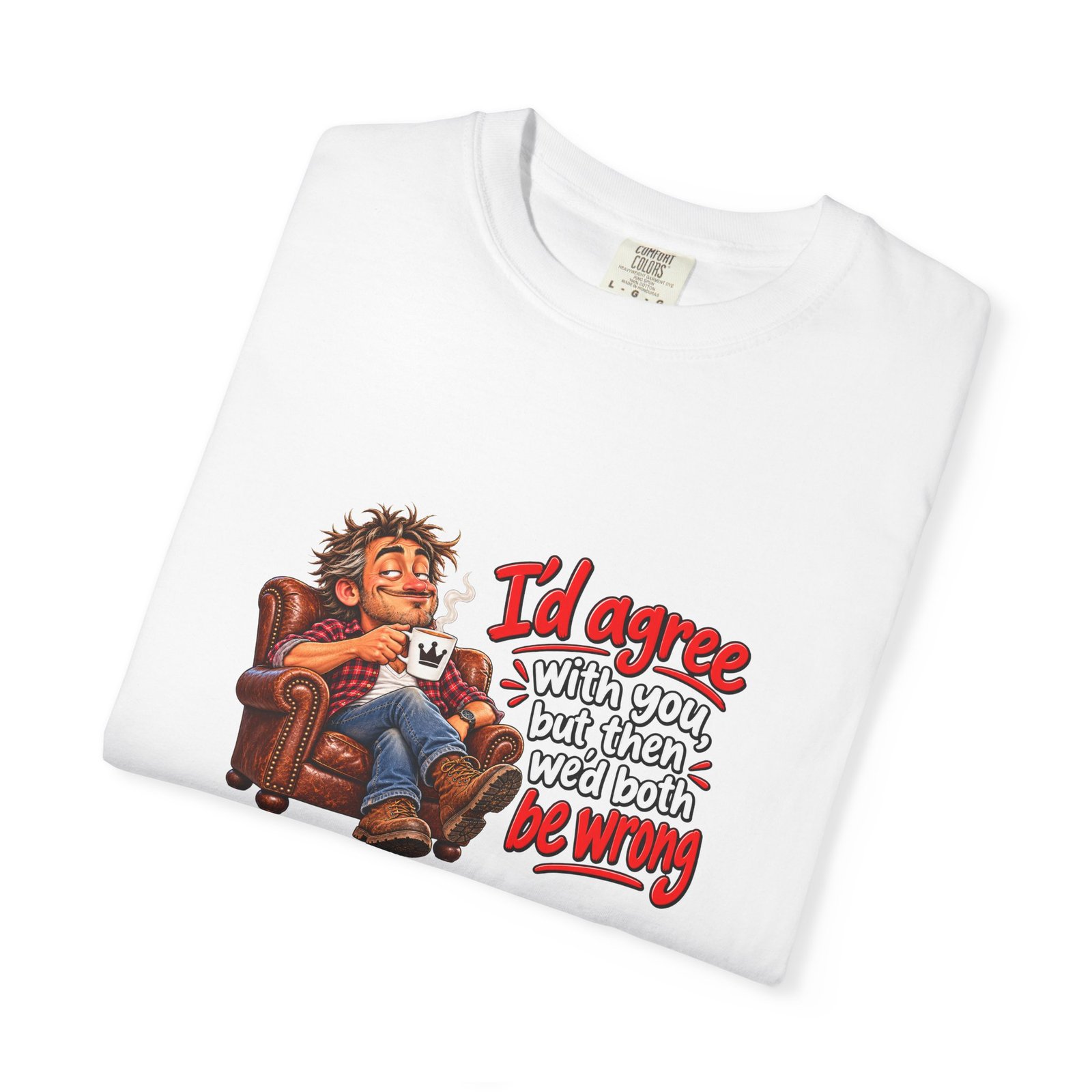 I'd Agree With You But Then We'd Both Be Wrong T-Shirt, Funny Sarcastic Shirt for Him, Dad Gift, Know It All Tee, Grumpy Husband Gift - Image 3